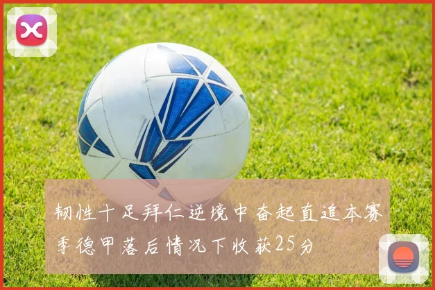 韧性十足拜仁逆境中奋起直追本赛季德甲落后情况下收获25分