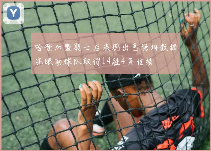 哈登加盟骑士后表现出色场均数据亮眼助球队取得14胜4负佳绩